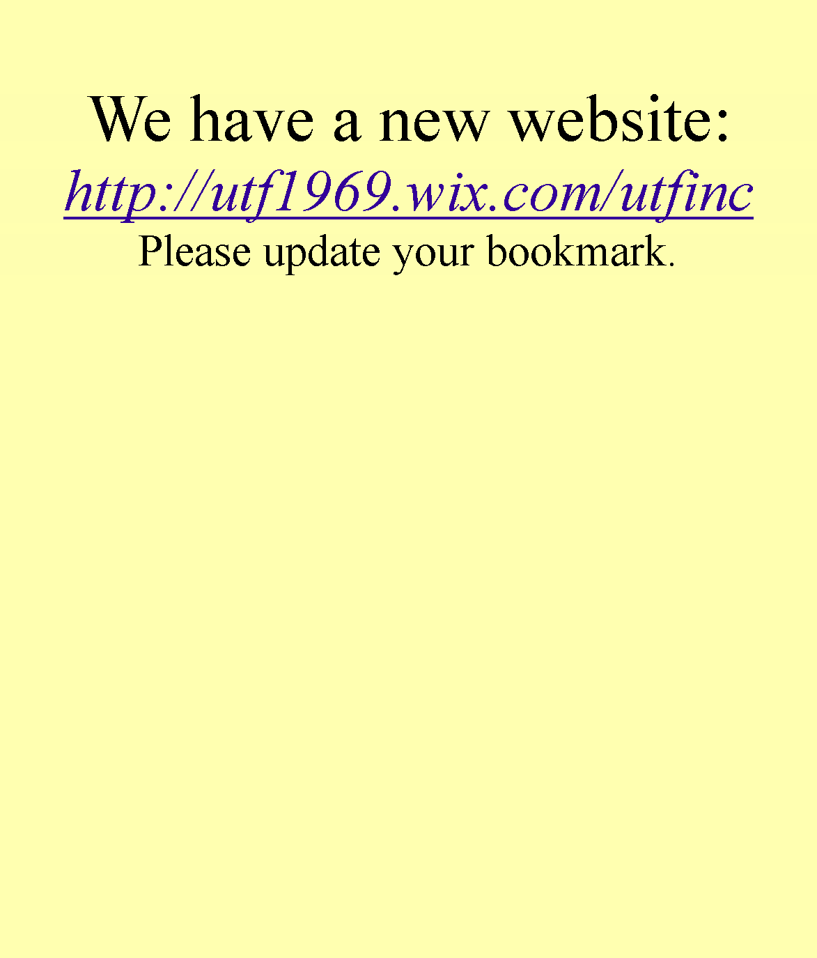 Text Box: We have a new website:http://utf1969.wix.com/utfincPlease update your bookmark.
